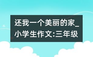 還我一個(gè)美麗的家_小學(xué)生作文:三年級(jí)