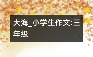 大海_小學(xué)生作文:三年級(jí)