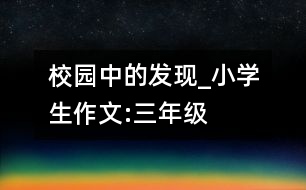 校園中的發(fā)現(xiàn)_小學生作文:三年級