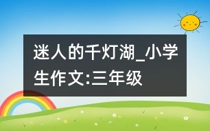 迷人的千燈湖_小學(xué)生作文:三年級(jí)