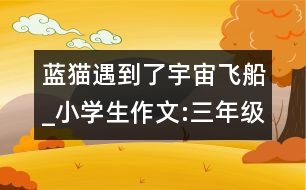 藍貓遇到了宇宙飛船_小學生作文:三年級