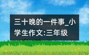 三十晚的一件事_小學生作文:三年級