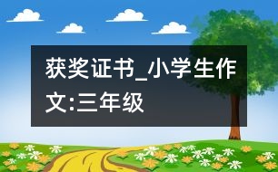 獲獎(jiǎng)證書(shū)_小學(xué)生作文:三年級(jí)