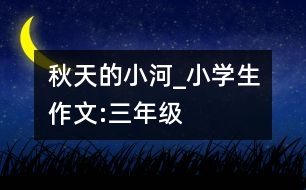 秋天的小河_小學生作文:三年級