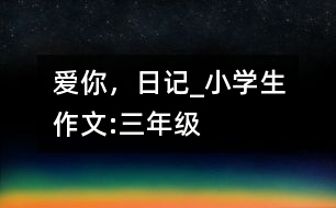 愛你，日記_小學(xué)生作文:三年級(jí)