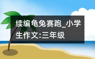 續(xù)編龜兔賽跑_小學(xué)生作文:三年級