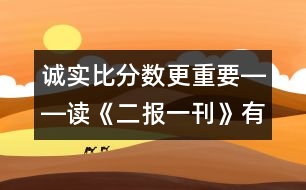 誠實比分?jǐn)?shù)更重要――讀《二報一刊》有感_小學(xué)生作文:三年級