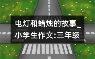 電燈和蠟燭的故事_小學(xué)生作文:三年級(jí)