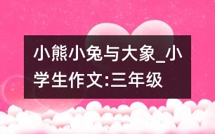 小熊、小兔與大象_小學(xué)生作文:三年級(jí)