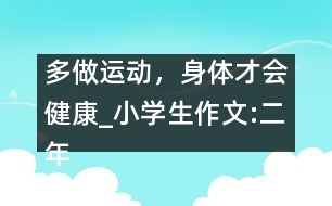多做運(yùn)動(dòng)，身體才會(huì)健康_小學(xué)生作文:二年級(jí)