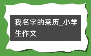 我名字的來(lái)歷_小學(xué)生作文