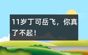 11歲丁可：岳飛，你真了不起！
