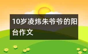 10歲凌煒：朱爺爺?shù)年柵_（作文）