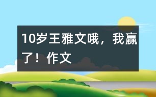 10歲王雅文:哦,我贏了?。ㄗ魑模?></p>
<P>作者簡介:<BR>作者:王雅文<BR>性別:女 年齡:10<BR>學(xué)校:湖北襄樊市二十中小學(xué)部五(3)班<BR>年級:小四</P><P><BR> <BR> 翻開語文書,看著奧運會申辦委員會標(biāo)志,我不由想起飛人劉翔那驚人的速度??矗瑠W運會申辦委員會標(biāo)志分為三節(jié),第一節(jié)像一個中國結(jié),又像一個老人在打太極拳,還像一個眾字。這象征著我們中國人民萬眾一心,手挽著手,團結(jié)一心,在2008年取得更加輝煌的成績!下一節(jié)是用大寫字母寫出來的“北京”二字,后面是用阿拉伯?dāng)?shù)字寫成的2008。最下面一節(jié)是五環(huán)節(jié),好像是五大洲團結(jié)一心。不信你看,它是用藍(lán)、黑、紅、黃、綠五種顏色組成的……想著想著,我不知不覺的進(jìn)入了甜蜜的夢境……</P></td> </tr> <tr> </div>
</div>
</div>
<div id=
