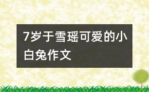 7歲于雪瑤：可愛(ài)的小白兔（作文）