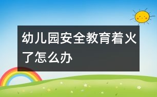 幼兒園安全教育：著火了怎么辦
