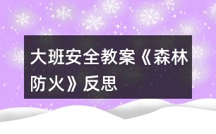 大班安全教案《森林防火》反思
