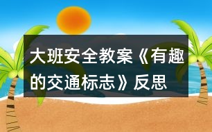 大班安全教案《有趣的交通標志》反思