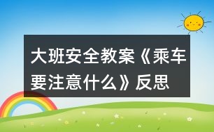 大班安全教案《乘車(chē)要注意什么》反思