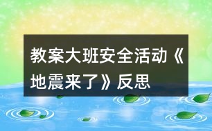 教案大班安全活動(dòng)《地震來了》反思