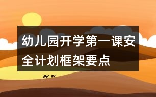 幼兒園開(kāi)學(xué)第一課安全計(jì)劃框架要點(diǎn)
