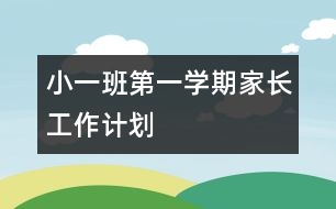 小一班第一學(xué)期家長工作計劃