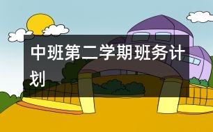 中班第二學(xué)期班務(wù)計劃