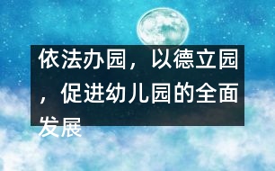 依法辦園，以德立園，促進幼兒園的全面發(fā)展