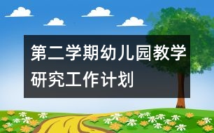 第二學期幼兒園教學研究工作計劃