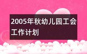 2005年秋幼兒園工會工作計(jì)劃