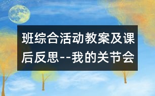 班綜合活動(dòng)教案及課后反思--我的關(guān)節(jié)會表演