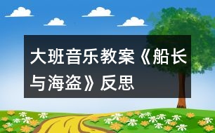 大班音樂教案《船長(zhǎng)與海盜》反思