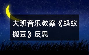 大班音樂(lè)教案《螞蟻搬豆》反思