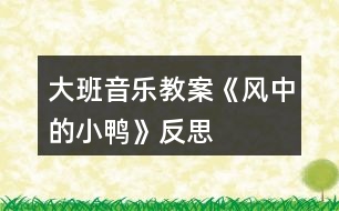大班音樂(lè)教案《風(fēng)中的小鴨》反思