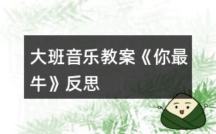 大班音樂(lè)教案《你最牛》反思