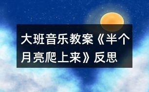 大班音樂(lè)教案《半個(gè)月亮爬上來(lái)》反思