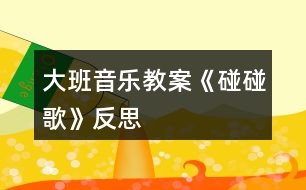 大班音樂教案《碰碰歌》反思