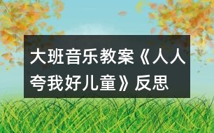 大班音樂教案《人人夸我好兒童》反思