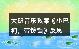 大班音樂教案《小巴狗，帶鈴鐺》反思