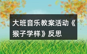 大班音樂教案活動《猴子學樣》反思