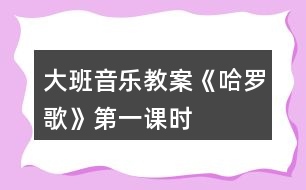 大班音樂教案《哈羅歌》第一課時