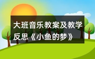 大班音樂教案及教學(xué)反思《小魚的夢(mèng)》