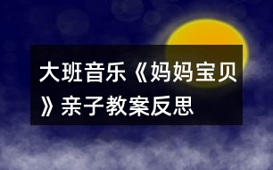 大班音樂(lè)《媽媽、寶貝》親子教案反思