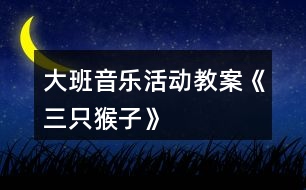 大班音樂活動(dòng)教案《三只猴子》