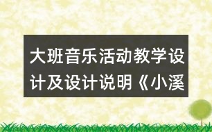 大班音樂活動(dòng)教學(xué)設(shè)計(jì)及設(shè)計(jì)說明《小溪流》