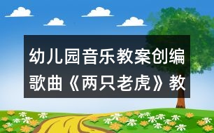 幼兒園音樂教案創(chuàng)編歌曲《兩只老虎》教學設計反思