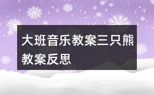 大班音樂(lè)教案三只熊教案反思