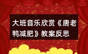 大班音樂(lè)欣賞《唐老鴨減肥》教案反思