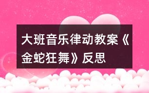 大班音樂律動教案《金蛇狂舞》反思