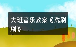 大班音樂(lè)教案《洗刷刷》